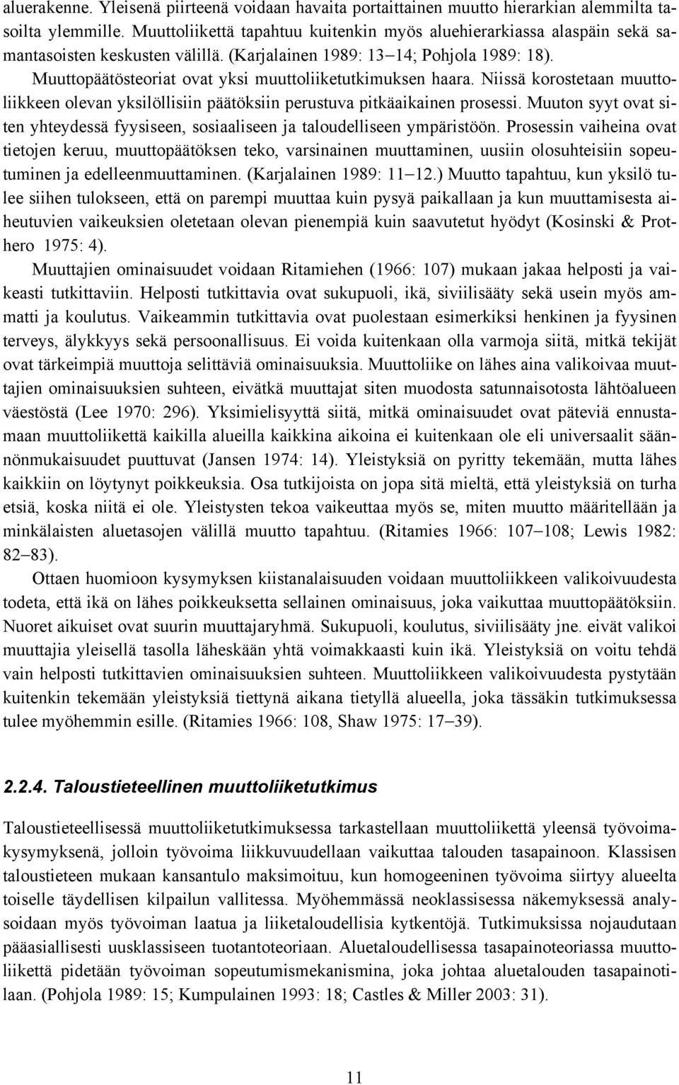 Muuttopäätösteoriat ovat yksi muuttoliiketutkimuksen haara. Niissä korostetaan muuttoliikkeen olevan yksilöllisiin päätöksiin perustuva pitkäaikainen prosessi.