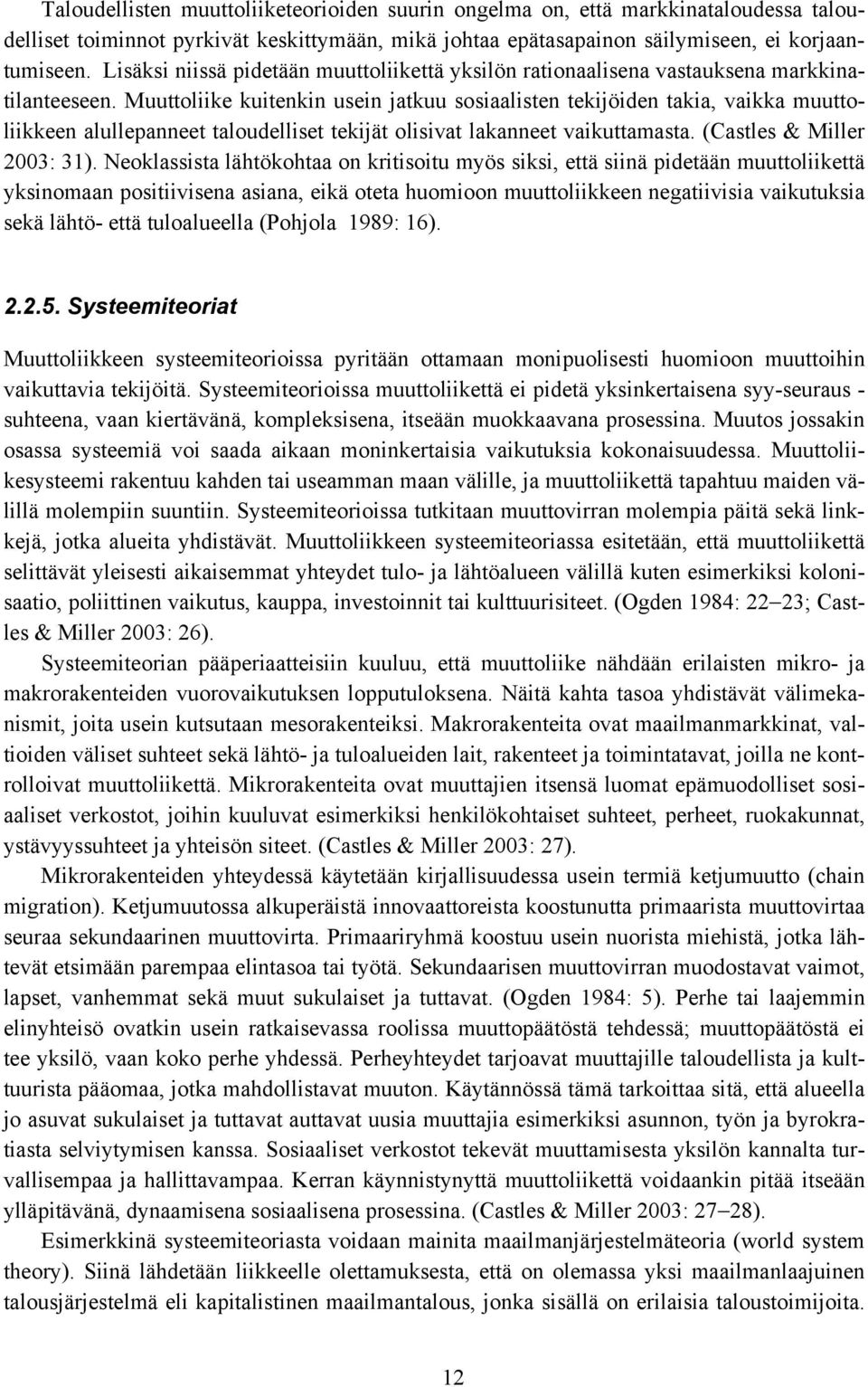 Muuttoliike kuitenkin usein jatkuu sosiaalisten tekijöiden takia, vaikka muuttoliikkeen alullepanneet taloudelliset tekijät olisivat lakanneet vaikuttamasta. (Castles & Miller 2003: 31).