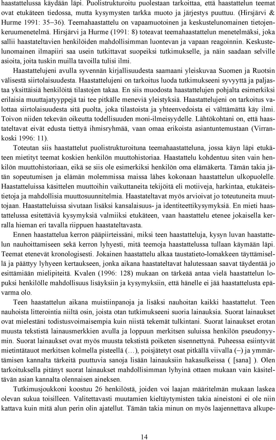 Hirsjärvi ja Hurme (1991: 8) toteavat teemahaastattelun menetelmäksi, joka sallii haastateltavien henkilöiden mahdollisimman luontevan ja vapaan reagoinnin.