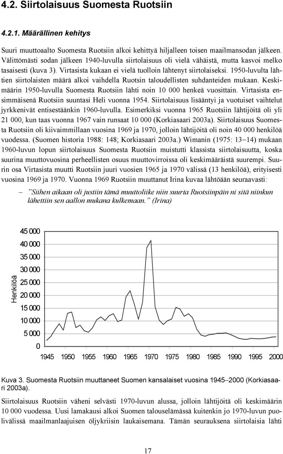 1950-luvulta lähtien siirtolaisten määrä alkoi vaihdella Ruotsin taloudellisten suhdanteiden mukaan. Keskimäärin 1950-luvulla Suomesta Ruotsiin lähti noin 10 000 henkeä vuosittain.