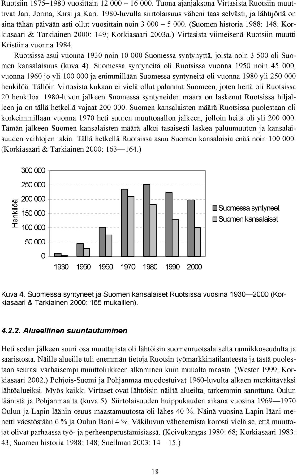 (Suomen historia 1988: 148; Korkiasaari & Tarkiainen 2000: 149; Korkiasaari 2003a.) Virtasista viimeisenä Ruotsiin muutti Kristiina vuonna 1984.