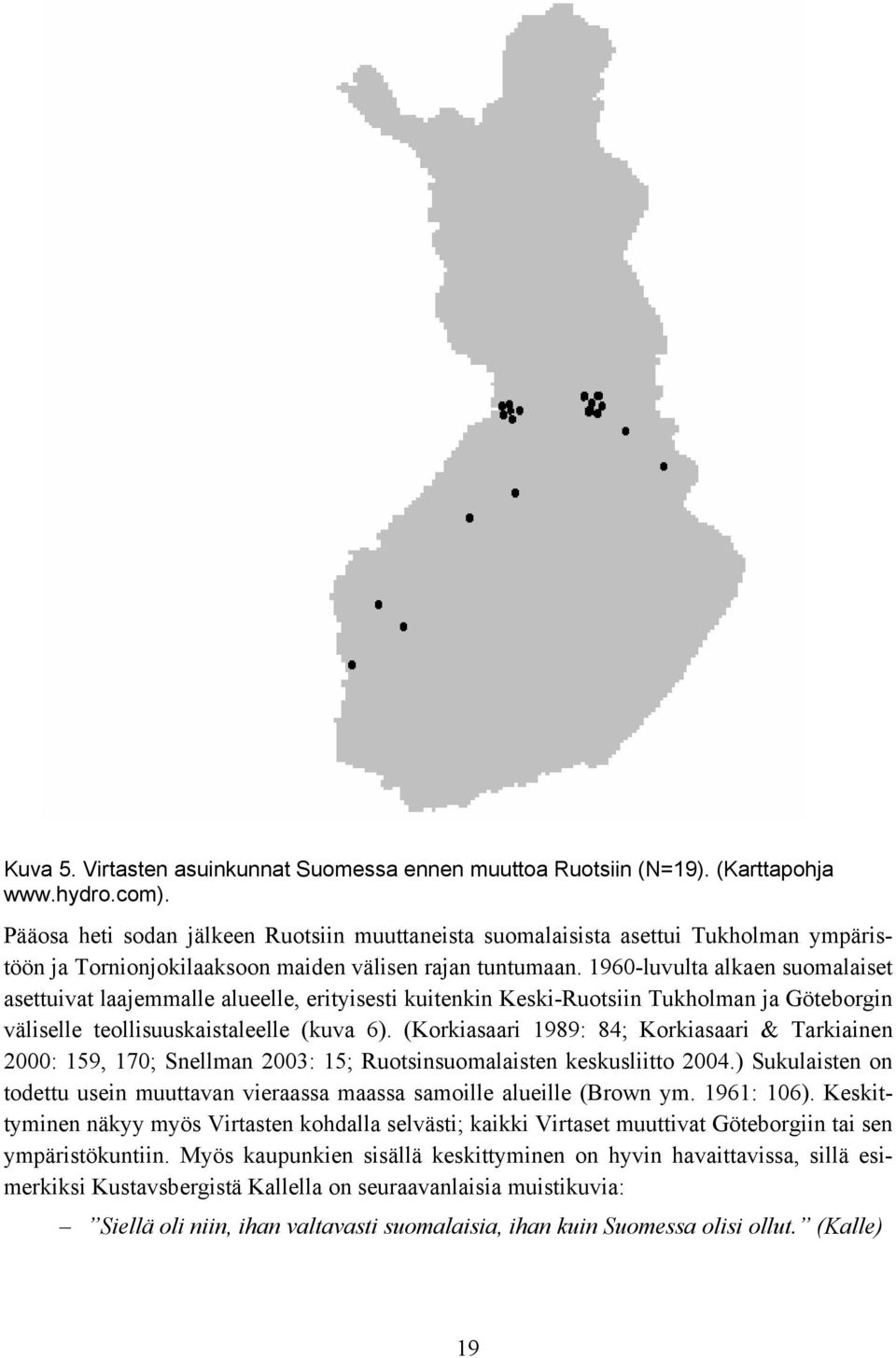 1960-luvulta alkaen suomalaiset asettuivat laajemmalle alueelle, erityisesti kuitenkin Keski-Ruotsiin Tukholman ja Göteborgin väliselle teollisuuskaistaleelle (kuva 6).