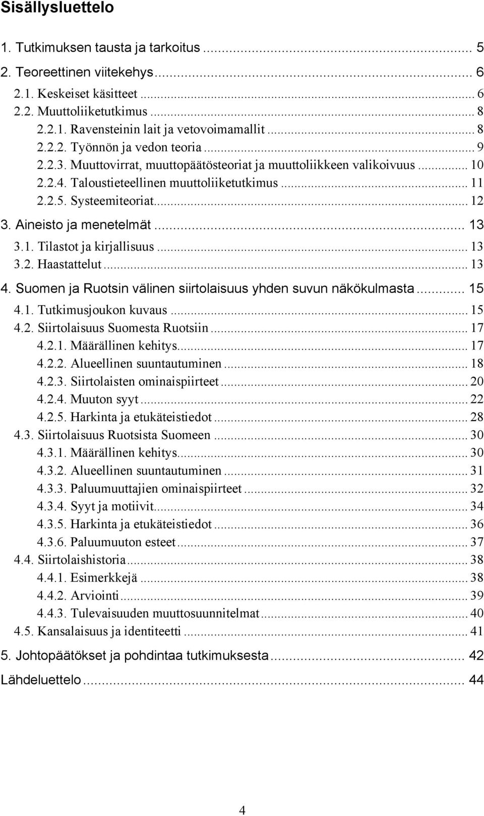 .. 13 3.2. Haastattelut... 13 4. Suomen ja Ruotsin välinen siirtolaisuus yhden suvun näkökulmasta... 15 4.1. Tutkimusjoukon kuvaus... 15 4.2. Siirtolaisuus Suomesta Ruotsiin... 17 4.2.1. Määrällinen kehitys.