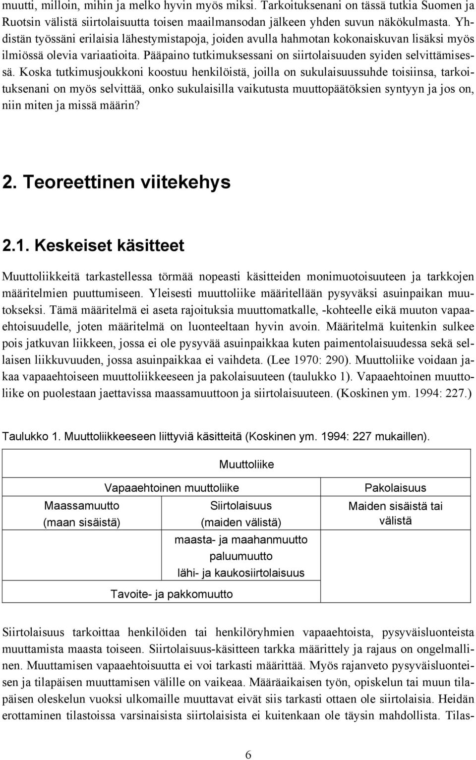 Koska tutkimusjoukkoni koostuu henkilöistä, joilla on sukulaisuussuhde toisiinsa, tarkoituksenani on myös selvittää, onko sukulaisilla vaikutusta muuttopäätöksien syntyyn ja jos on, niin miten ja