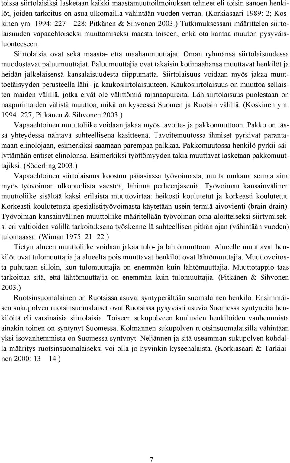 Siirtolaisia ovat sekä maasta- että maahanmuuttajat. Oman ryhmänsä siirtolaisuudessa muodostavat paluumuuttajat.