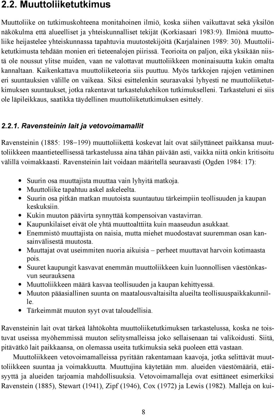 Teorioita on paljon, eikä yksikään niistä ole noussut ylitse muiden, vaan ne valottavat muuttoliikkeen moninaisuutta kukin omalta kannaltaan. Kaikenkattava muuttoliiketeoria siis puuttuu.