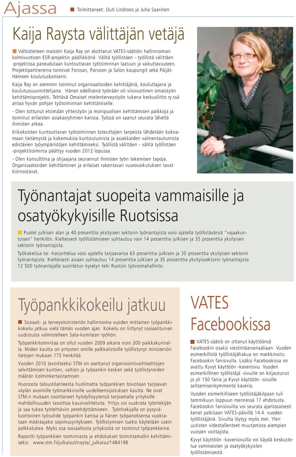Projektipartnereina toimivat Forssan, Porvoon ja Salon kaupungit sekä Päijät- Hämeen koulutuskonserni.