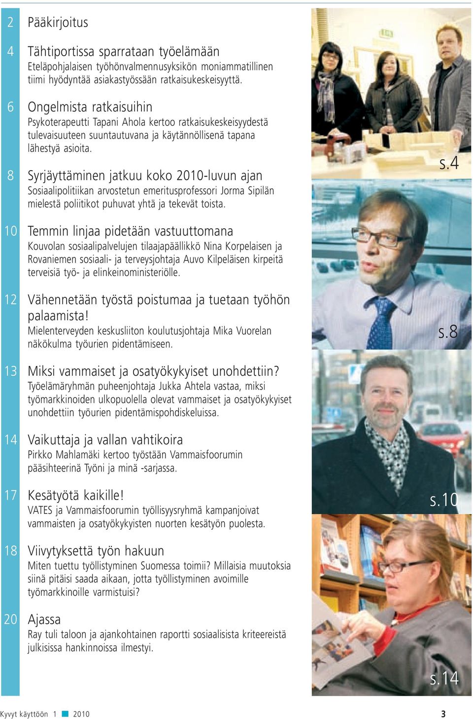 8 Syrjäyttäminen jatkuu koko 2010-luvun ajan Sosiaalipolitiikan arvostetun emeritusprofessori Jorma Sipilän mielestä poliitikot puhuvat yhtä ja tekevät toista. s.