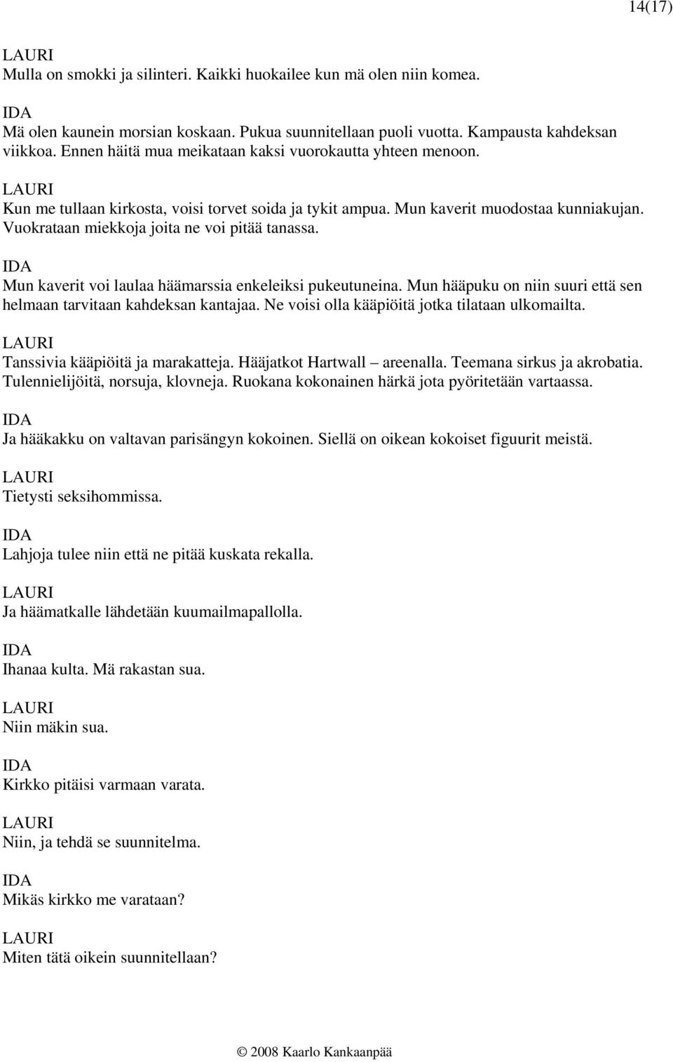 Vuokrataan miekkoja joita ne voi pitää tanassa. Mun kaverit voi laulaa häämarssia enkeleiksi pukeutuneina. Mun hääpuku on niin suuri että sen helmaan tarvitaan kahdeksan kantajaa.