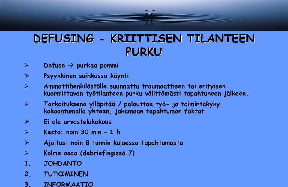 Tarkoituksena ylläpitää / palauttaa työ- ja toimintakyky kokoontumalla yhteen, jakamaan tapahtuman faktat Ei ole