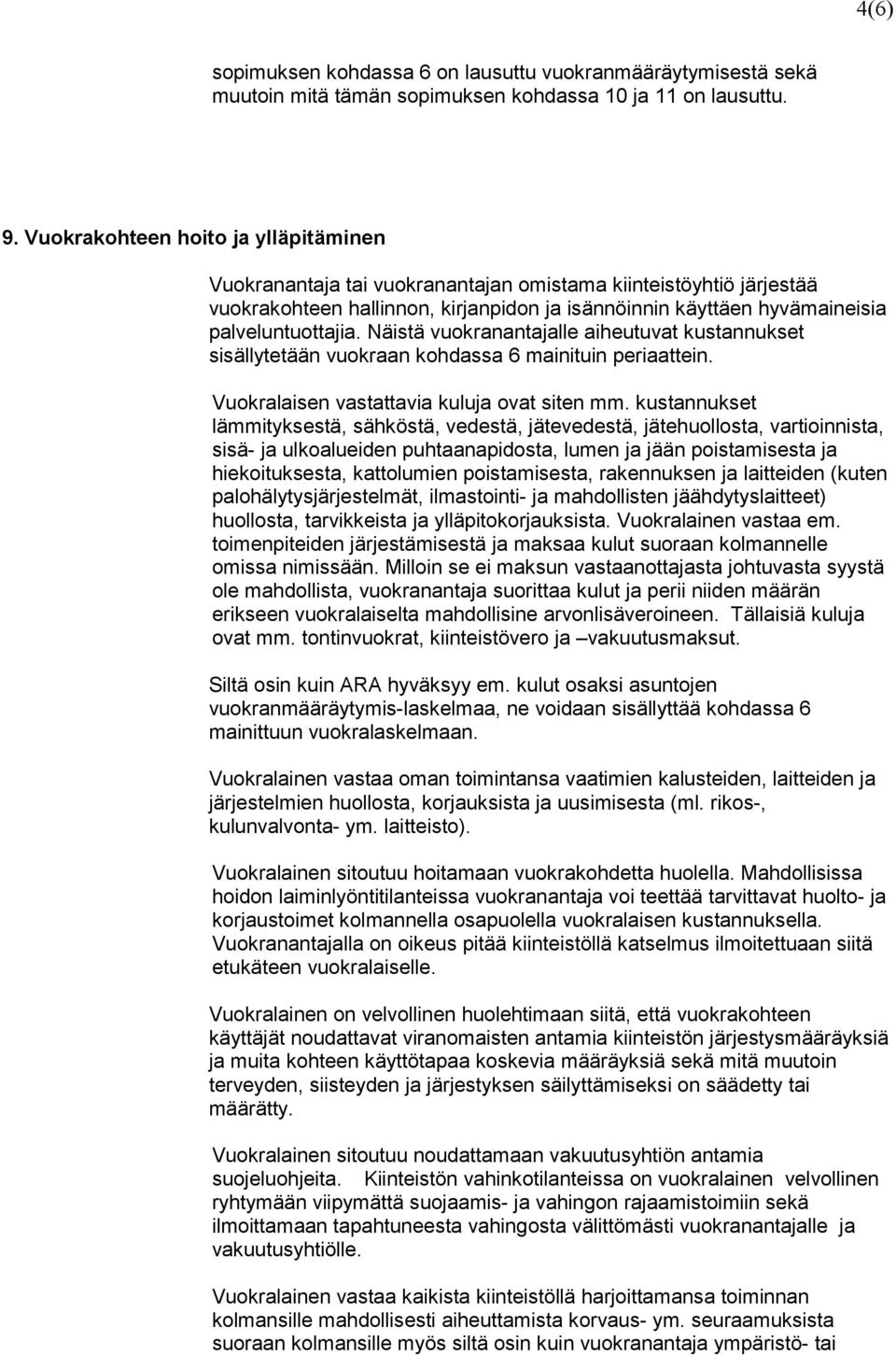 Näistä vuokranantajalle aiheutuvat kustannukset sisällytetään vuokraan kohdassa 6 mainituin periaattein. Vuokralaisen vastattavia kuluja ovat siten mm.