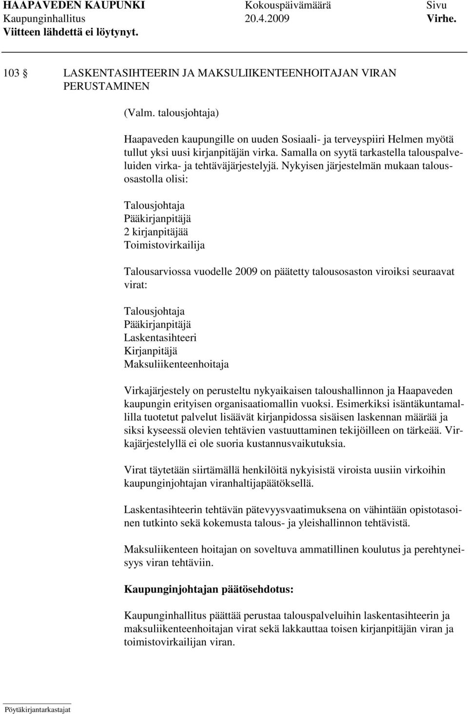 Nykyisen järjestelmän mukaan talousosastolla olisi: Talousjohtaja Pääkirjanpitäjä 2 kirjanpitäjää Toimistovirkailija Talousarviossa vuodelle 2009 on päätetty talousosaston viroiksi seuraavat virat: