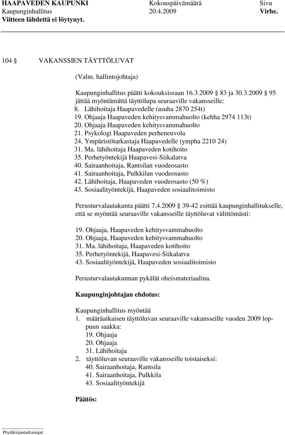 Ympäristötarkastaja Haapavedelle (ympha 2210 24) 31. Ma. lähihoitaja Haapaveden kotihoito 35. Perhetyöntekijä Haapavesi-Siikalatva 40. Sairaanhoitaja, Rantsilan vuodeosasto 41.