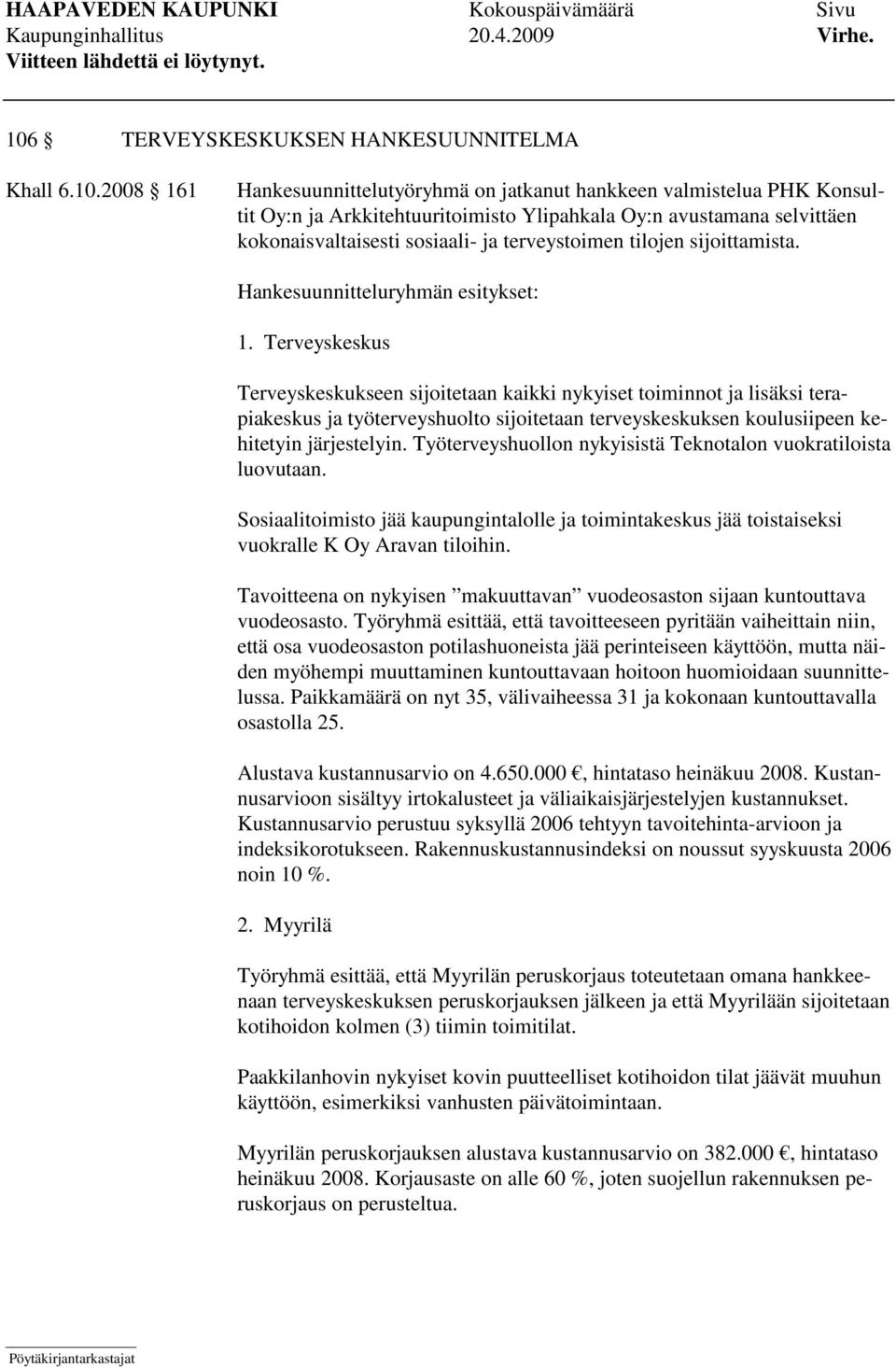 Terveyskeskus Terveyskeskukseen sijoitetaan kaikki nykyiset toiminnot ja lisäksi terapiakeskus ja työterveyshuolto sijoitetaan terveyskeskuksen koulusiipeen kehitetyin järjestelyin.