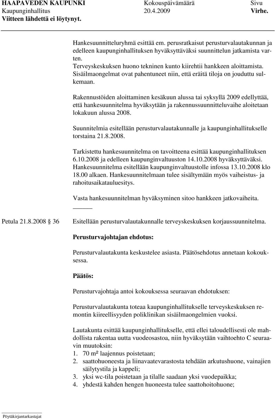 Rakennustöiden aloittaminen kesäkuun alussa tai syksyllä 2009 edellyttää, että hankesuunnitelma hyväksytään ja rakennussuunnitteluvaihe aloitetaan lokakuun alussa 2008.