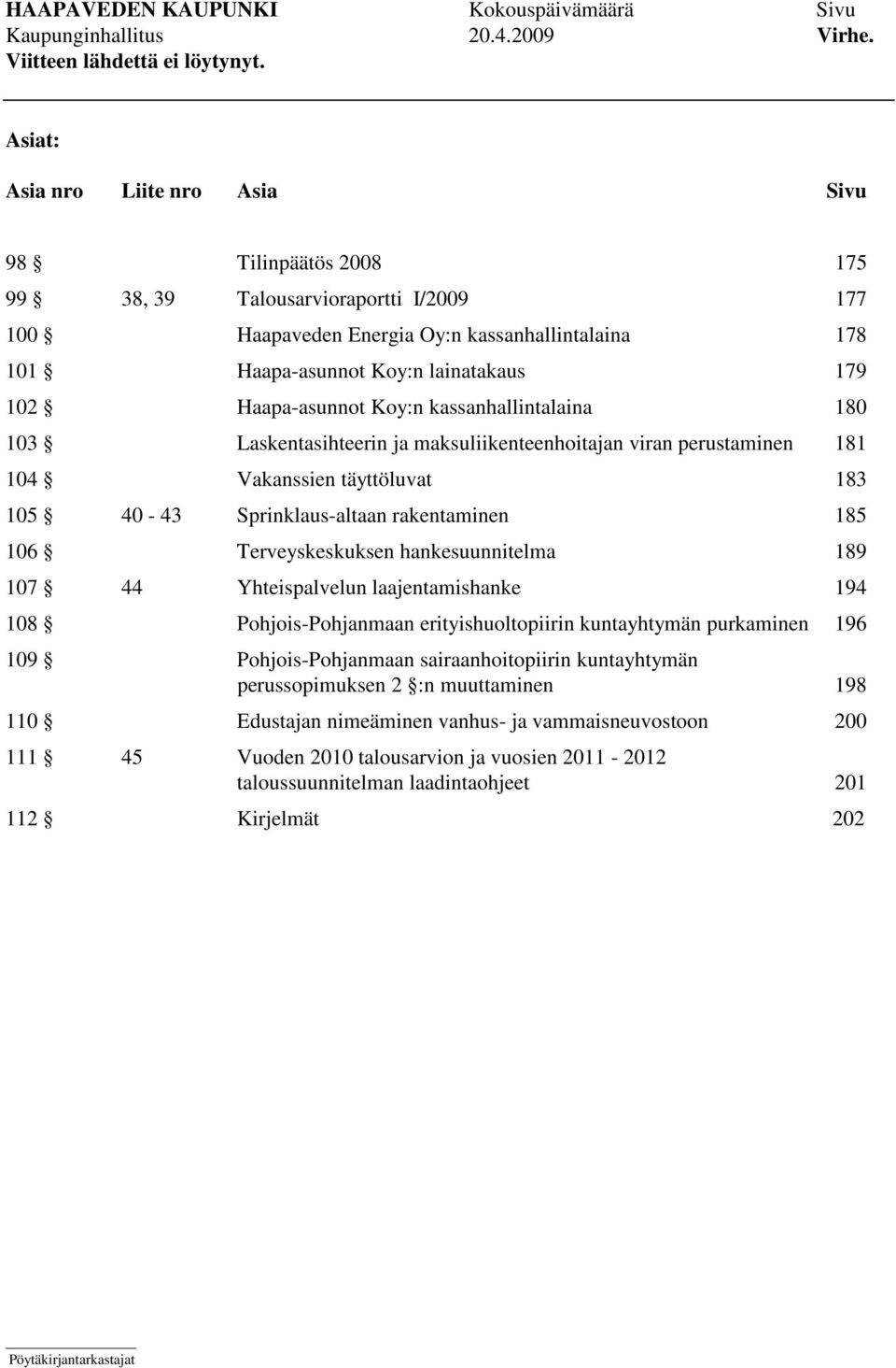 Terveyskeskuksen hankesuunnitelma 189 107 44 Yhteispalvelun laajentamishanke 194 108 Pohjois-Pohjanmaan erityishuoltopiirin kuntayhtymän purkaminen 196 109 Pohjois-Pohjanmaan sairaanhoitopiirin