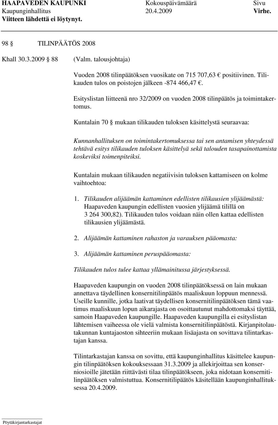 Kuntalain 70 mukaan tilikauden tuloksen käsittelystä seuraavaa: Kunnanhallituksen on toimintakertomuksessa tai sen antamisen yhteydessä tehtävä esitys tilikauden tuloksen käsittelyä sekä talouden