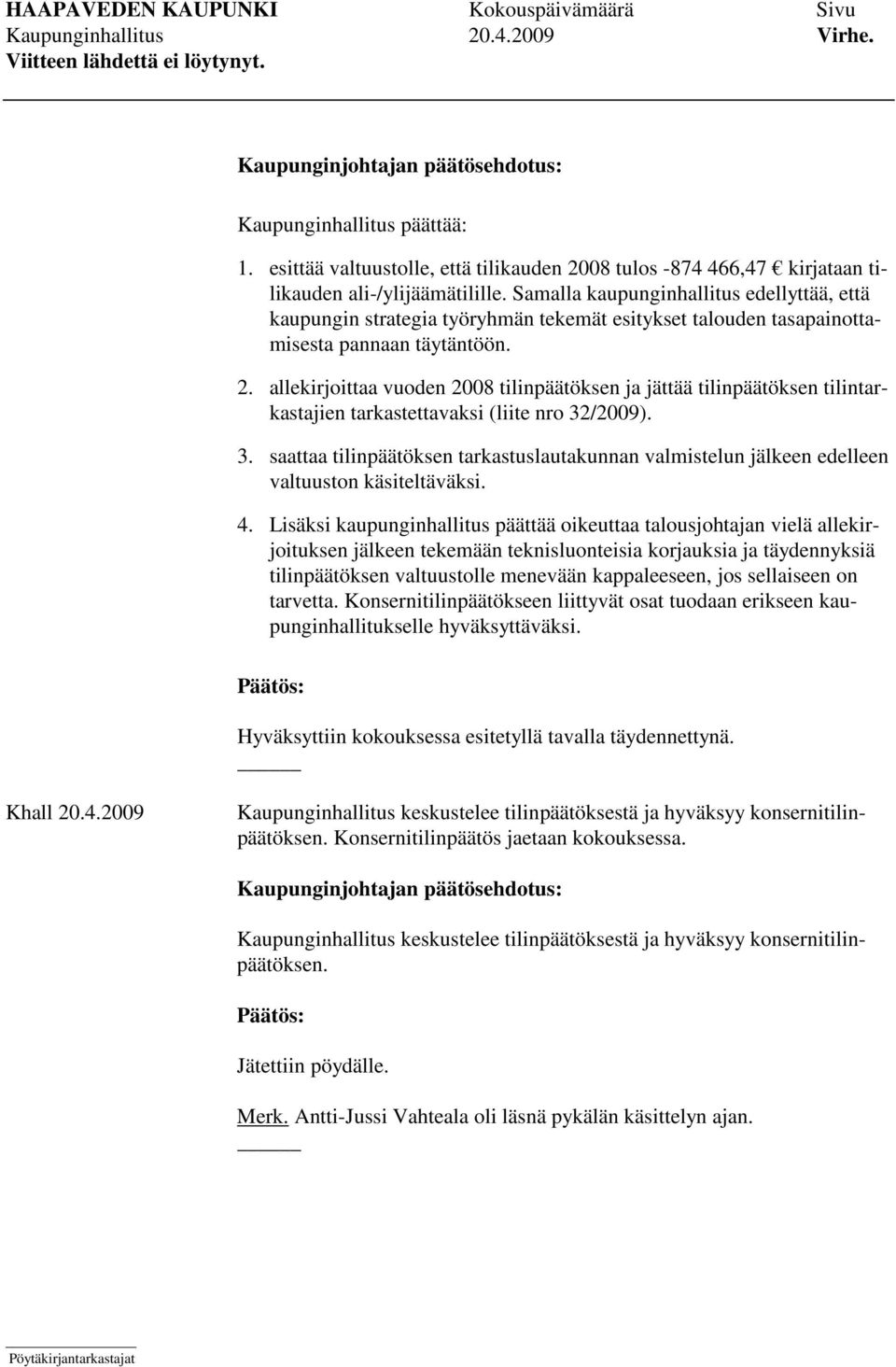 allekirjoittaa vuoden 2008 tilinpäätöksen ja jättää tilinpäätöksen tilintarkastajien tarkastettavaksi (liite nro 32