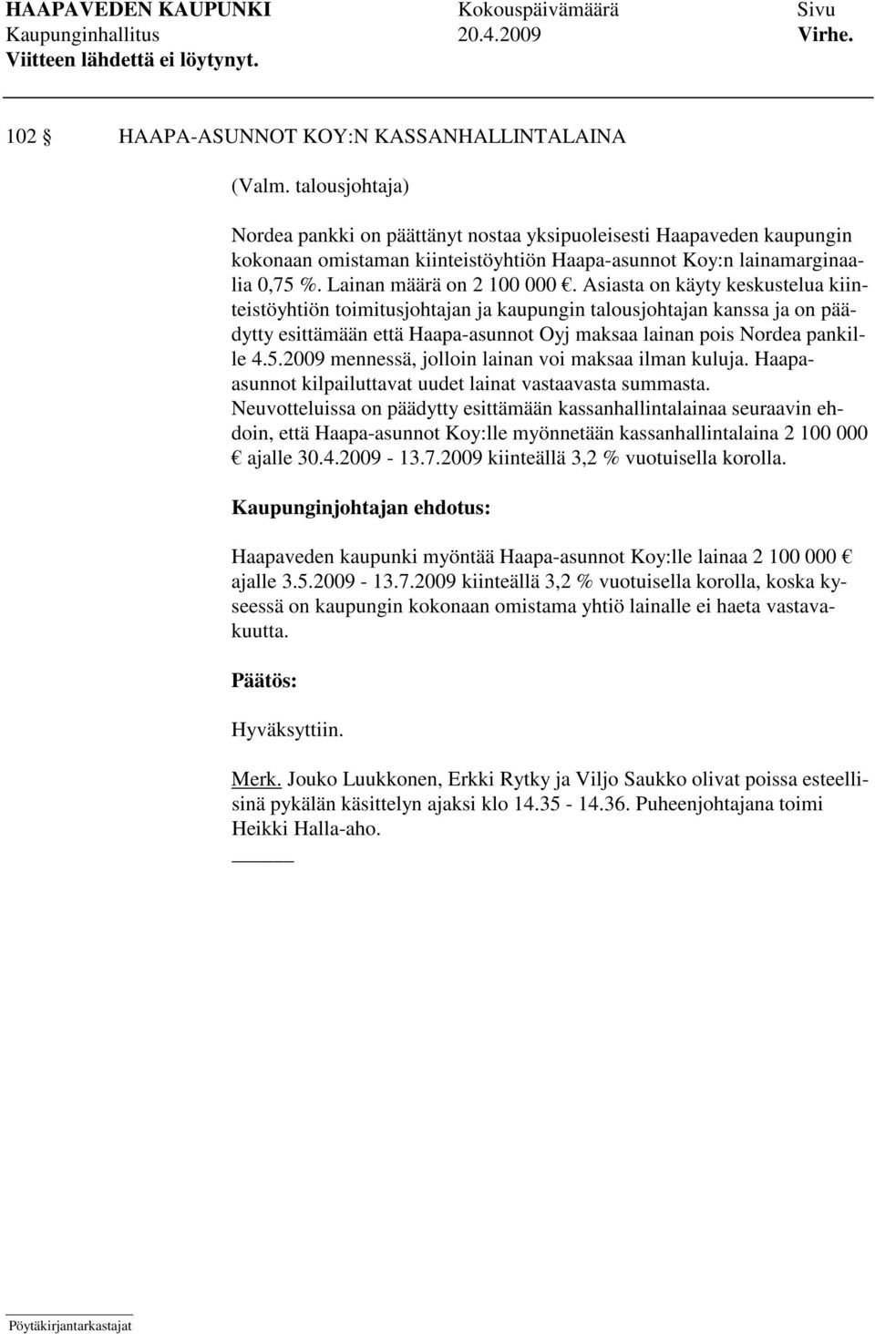 Asiasta on käyty keskustelua kiinteistöyhtiön toimitusjohtajan ja kaupungin talousjohtajan kanssa ja on päädytty esittämään että Haapa-asunnot Oyj maksaa lainan pois Nordea pankille 4.5.