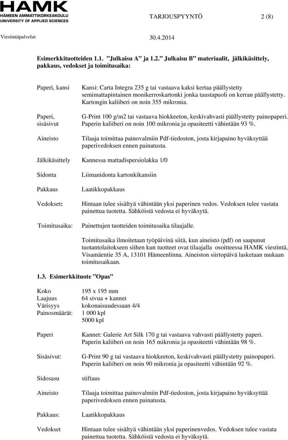 Julkaisu B materiaalit, jälkikäsittely, pakkaus, vedokset ja toimitusaika: Paperi, kansi Kansi: Carta Integra 235 g tai vastaava kaksi kertaa päällystetty semimattapintainen monikerroskartonki jonka