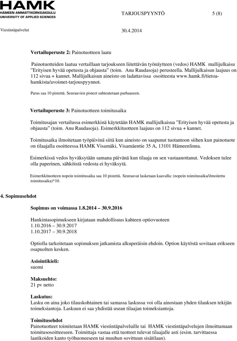 Seuraavien pisteet suhteutetaan parhaaseen. Vertailuperuste 3: Painotuotteen toimitusaika Toimitusajan vertailussa esimerkkinä käytetään HAMK mallijulkaisua Erityisen hyvää opetusta ja ohjausta (toim.