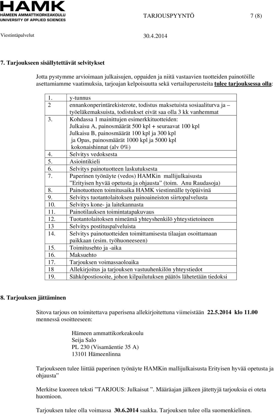 vertailuperusteita tulee tarjouksessa olla: 1. y-tunnus 2 ennankonperintärekisterote, todistus maksetuista sosiaaliturva ja työeläkemaksuista, todistukset eivät saa olla 3 kk vanhemmat 3.