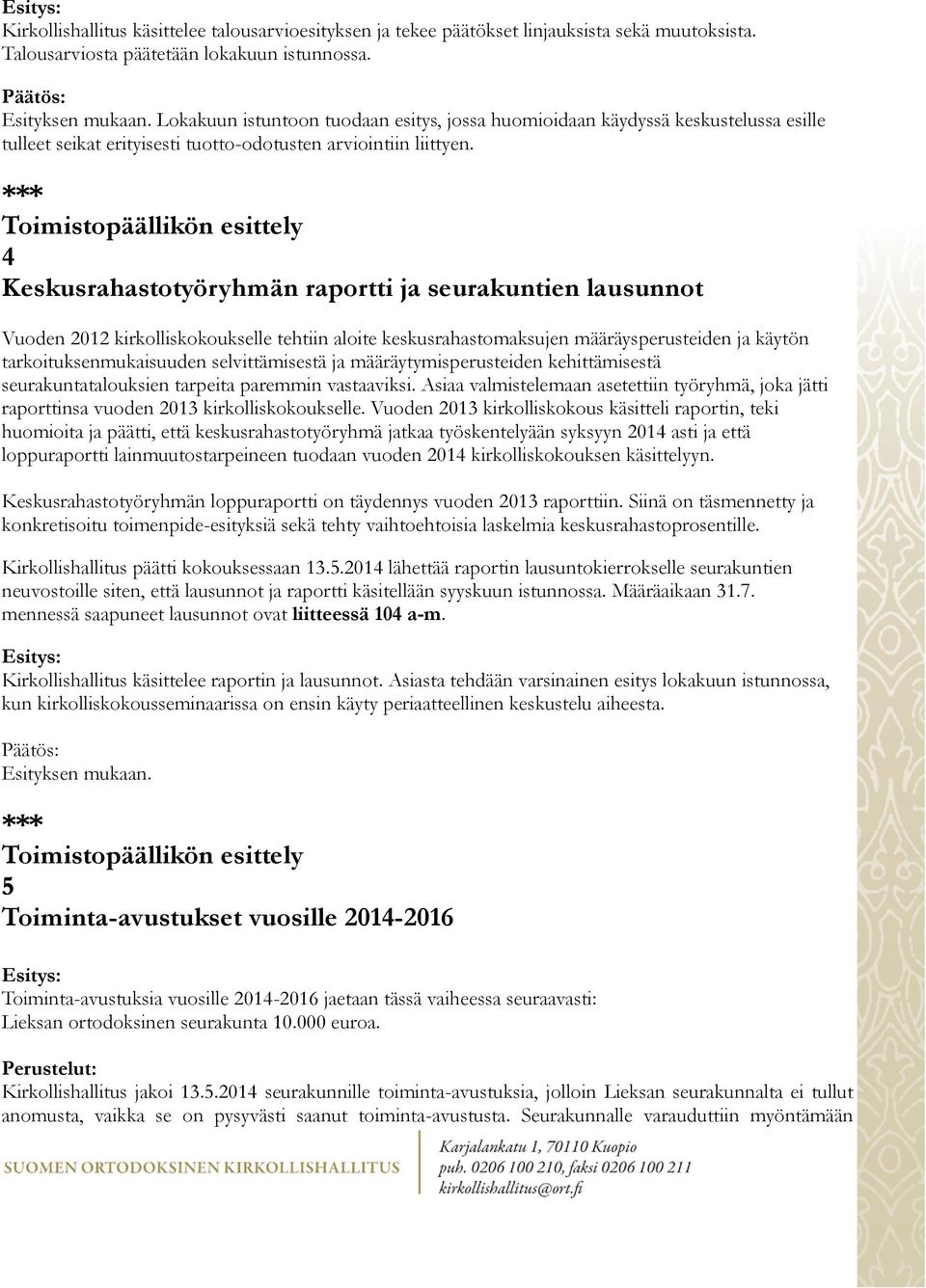 Toimistopäällikön esittely 4 Keskusrahastotyöryhmän raportti ja seurakuntien lausunnot Vuoden 2012 kirkolliskokoukselle tehtiin aloite keskusrahastomaksujen määräysperusteiden ja käytön