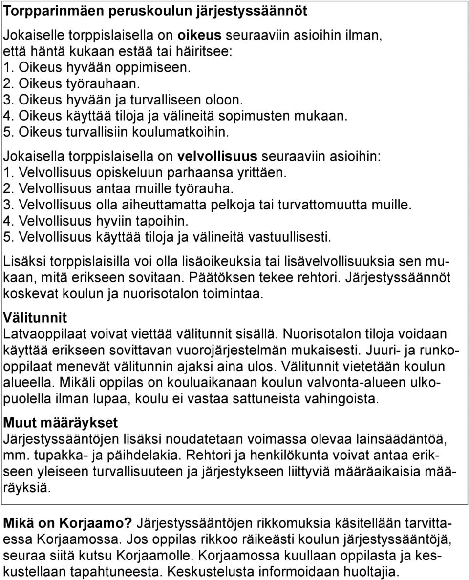 Velvollisuus opiskeluun parhaansa yrittäen. 2. Velvollisuus antaa muille työrauha. 3. Velvollisuus olla aiheuttamatta pelkoja tai turvattomuutta muille. 4. Velvollisuus hyviin tapoihin. 5.