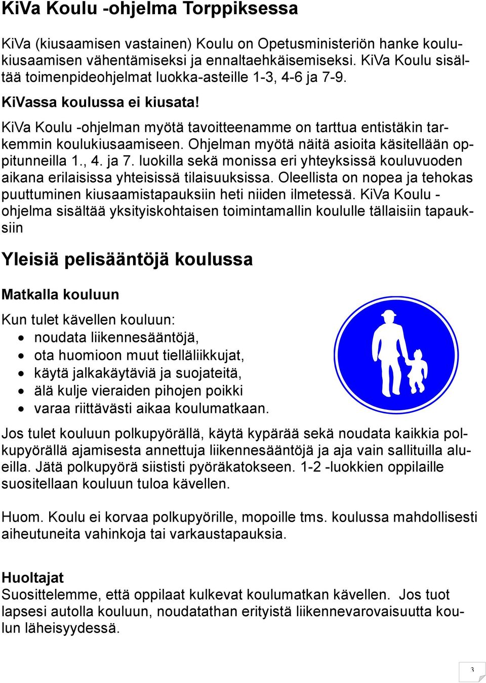 Ohjelman myötä näitä asioita käsitellään oppitunneilla 1., 4. ja 7. luokilla sekä monissa eri yhteyksissä kouluvuoden aikana erilaisissa yhteisissä tilaisuuksissa.