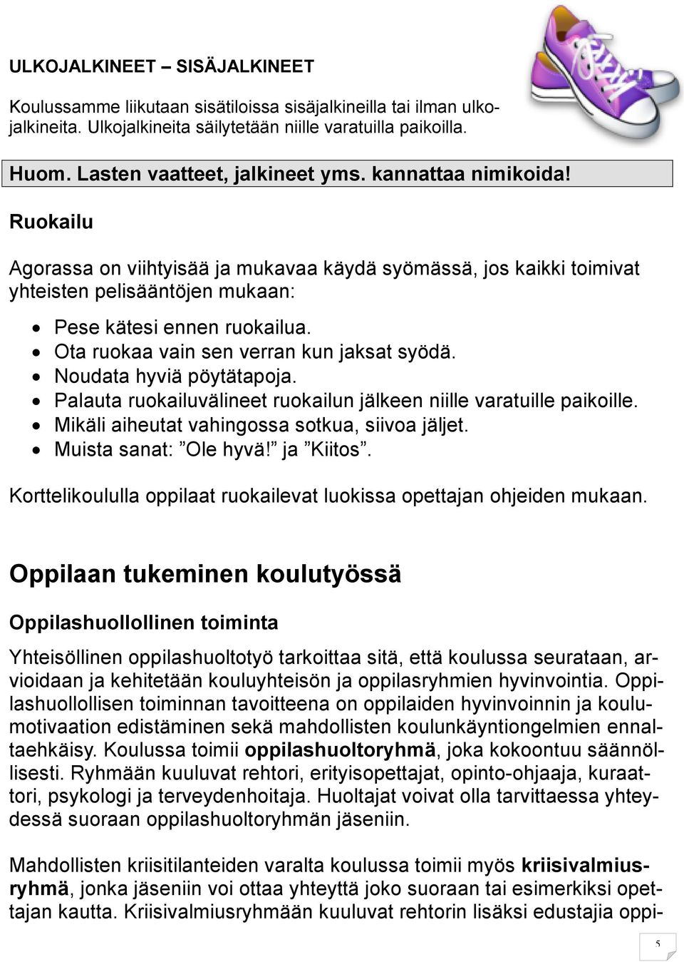 Ota ruokaa vain sen verran kun jaksat syödä. Noudata hyviä pöytätapoja. Palauta ruokailuvälineet ruokailun jälkeen niille varatuille paikoille. Mikäli aiheutat vahingossa sotkua, siivoa jäljet.