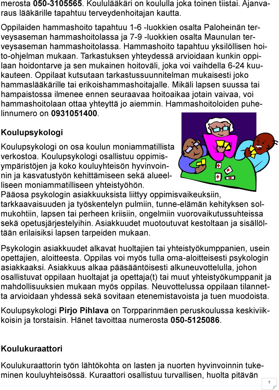 Hammashoito tapahtuu yksilöllisen hoito-ohjelman mukaan. Tarkastuksen yhteydessä arvioidaan kunkin oppilaan hoidontarve ja sen mukainen hoitoväli, joka voi vaihdella 6-24 kuukauteen.