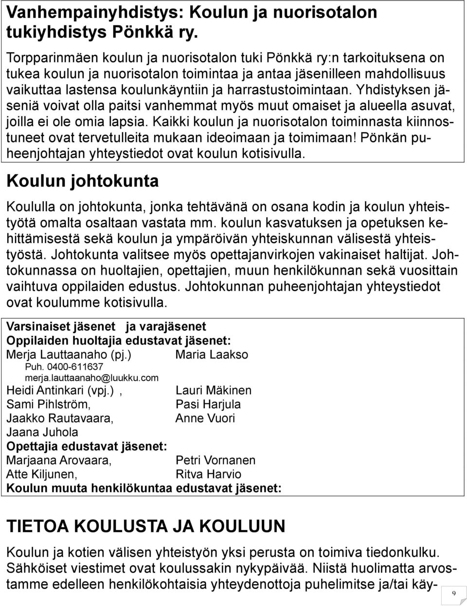 harrastustoimintaan. Yhdistyksen jäseniä voivat olla paitsi vanhemmat myös muut omaiset ja alueella asuvat, joilla ei ole omia lapsia.