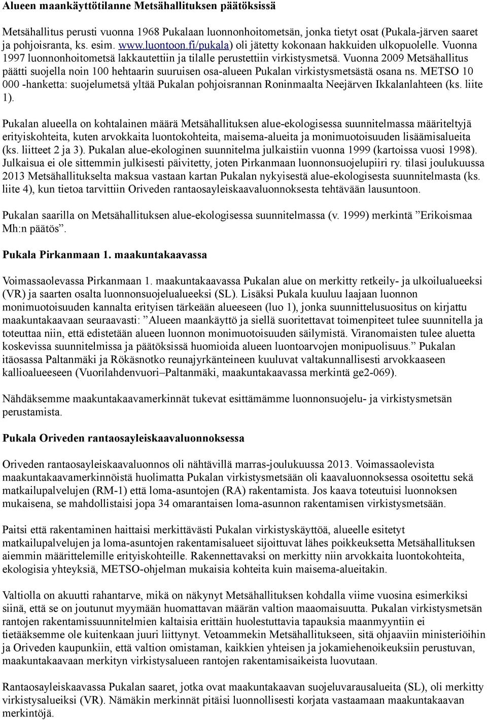 Vuonna 2009 Metsähallitus päätti suojella noin 100 hehtaarin suuruisen osa-alueen Pukalan virkistysmetsästä osana ns.