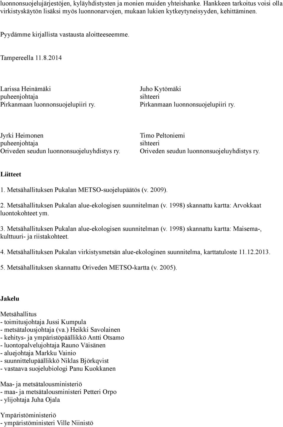 Metsähallituksen Pukalan METSO-suojelupäätös (v. 2009). 2. Metsähallituksen Pukalan alue-ekologisen suunnitelman (v. 1998) skannattu kartta: Arvokkaat luontokohteet ym. 3.