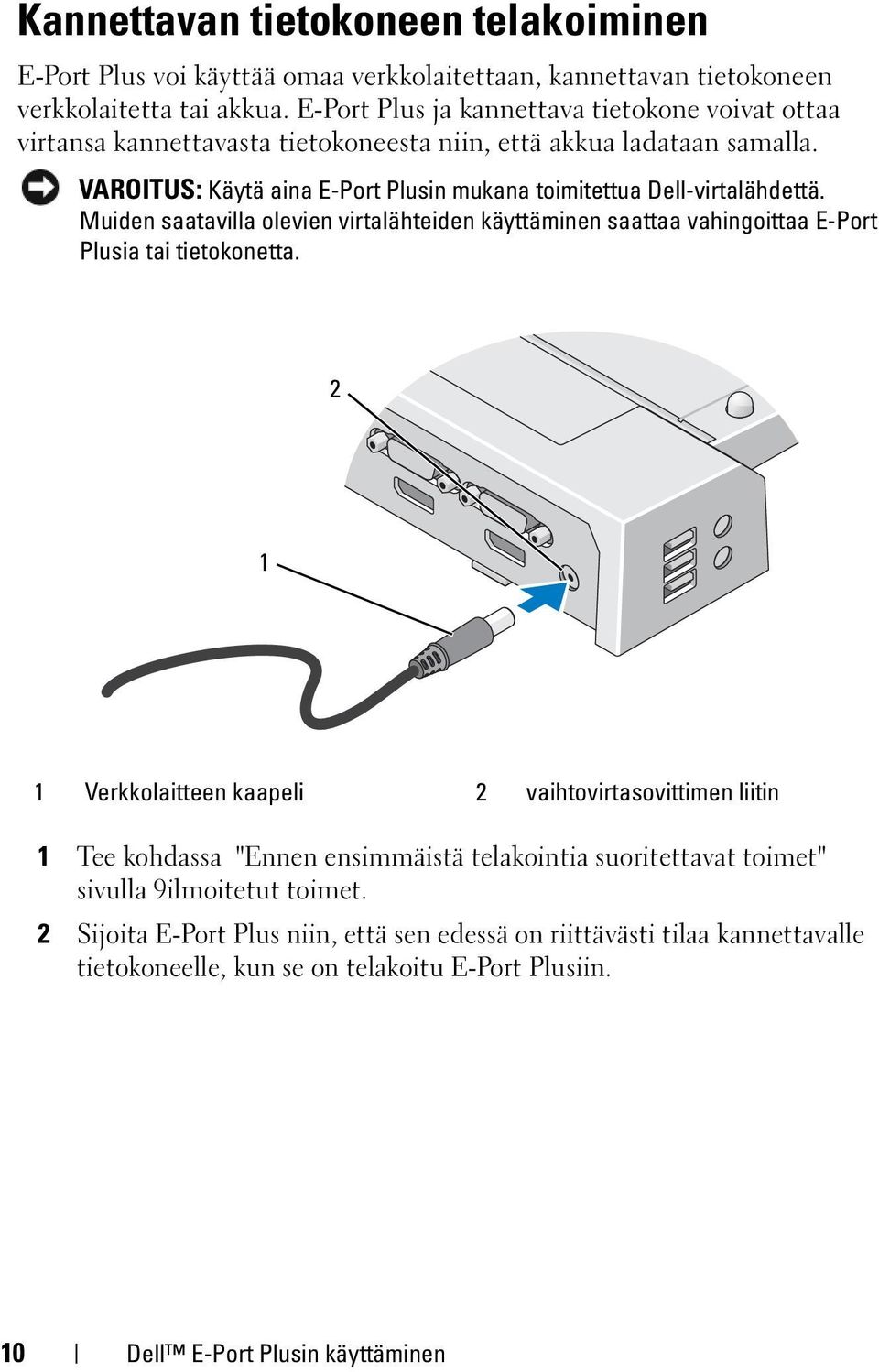 VAROITUS: Käytä aina E-Port Plusin mukana toimitettua Dell-virtalähdettä. Muiden saatavilla olevien virtalähteiden käyttäminen saattaa vahingoittaa E-Port Plusia tai tietokonetta.