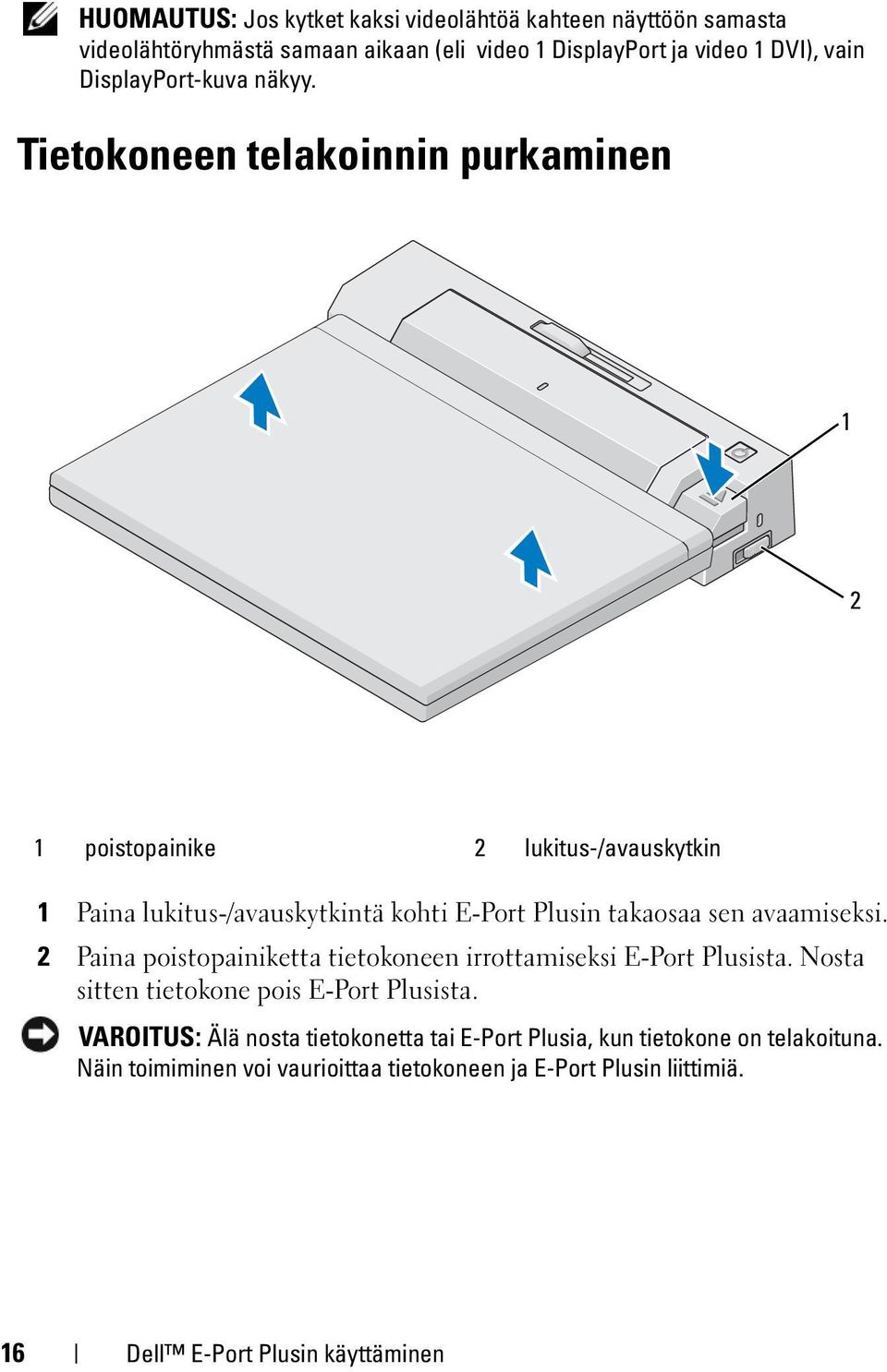 Tietokoneen telakoinnin purkaminen 1 2 1 poistopainike 2 lukitus-/avauskytkin 1 Paina lukitus-/avauskytkintä kohti E-Port Plusin takaosaa sen avaamiseksi.