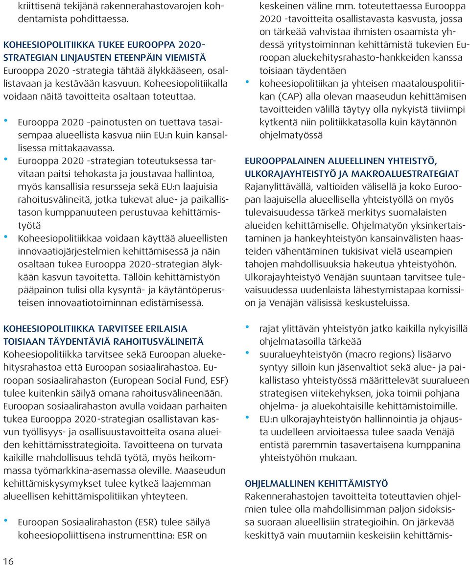 Koheesiopolitiikalla voidaan näitä tavoitteita osaltaan toteuttaa. Eurooppa 2020 -painotusten on tuettava tasaisempaa alueellista kasvua niin EU:n kuin kansallisessa mittakaavassa.