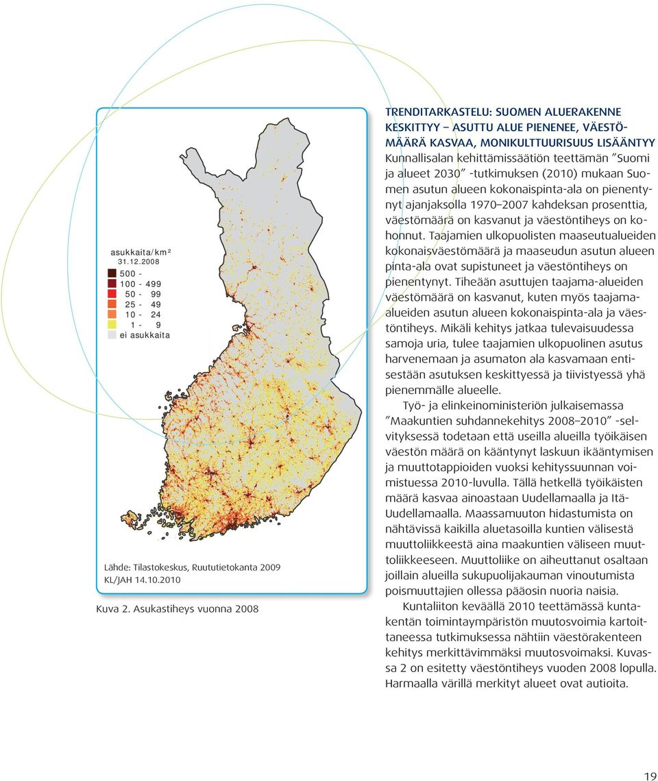 LISÄÄNTYY Kunnallisalan kehittämissäätiön teettämän Suomi ja alueet 2030 -tutkimuksen (2010) mukaan Suomen asutun alueen kokonaispinta-ala on pienentynyt ajanjaksolla 1970 2007 kahdeksan prosenttia,