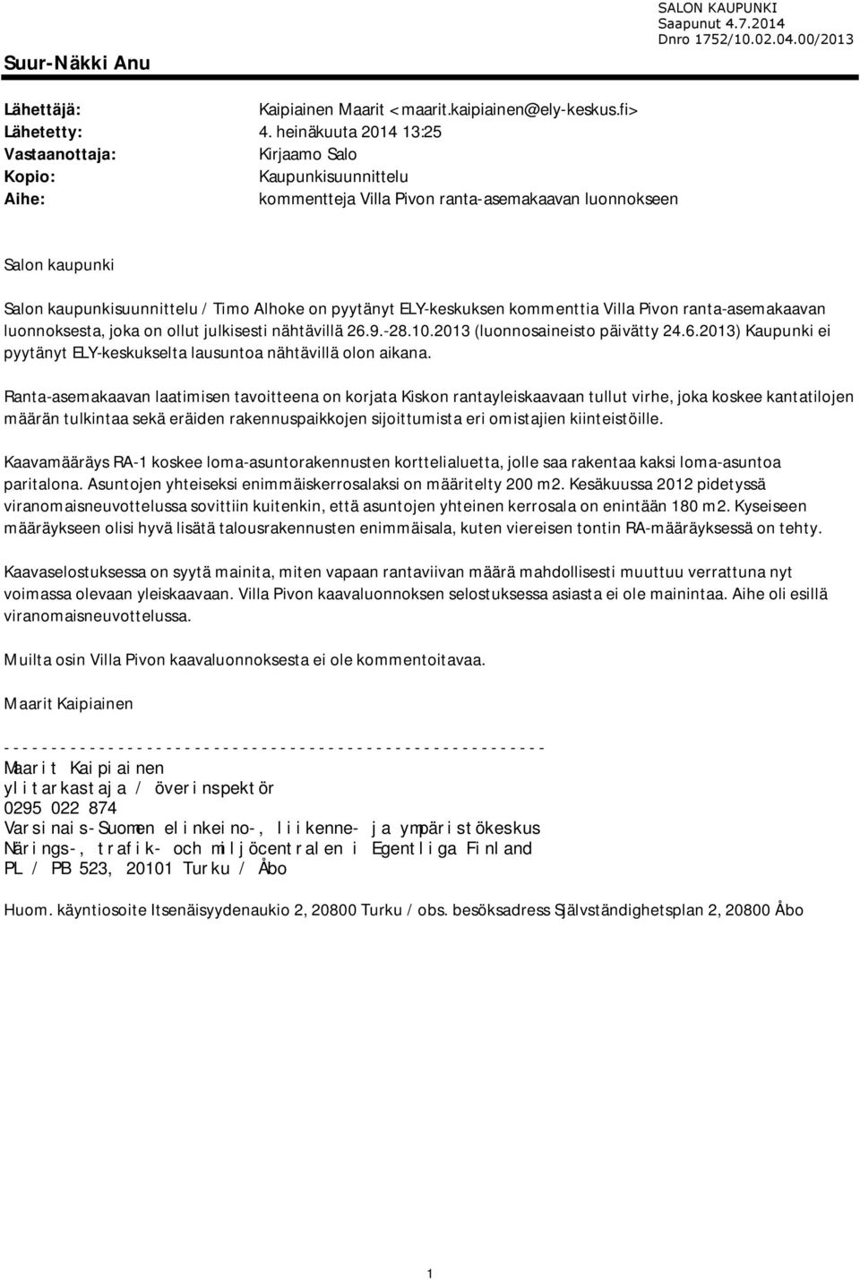 pyytänyt ELY-keskuksen kommenttia Villa Pivon ranta-asemakaavan luonnoksesta, joka on ollut julkisesti nähtävillä 26.9.-28.10.2013 (luonnosaineisto päivätty 24.6.2013) Kaupunki ei pyytänyt ELY-keskukselta lausuntoa nähtävillä olon aikana.