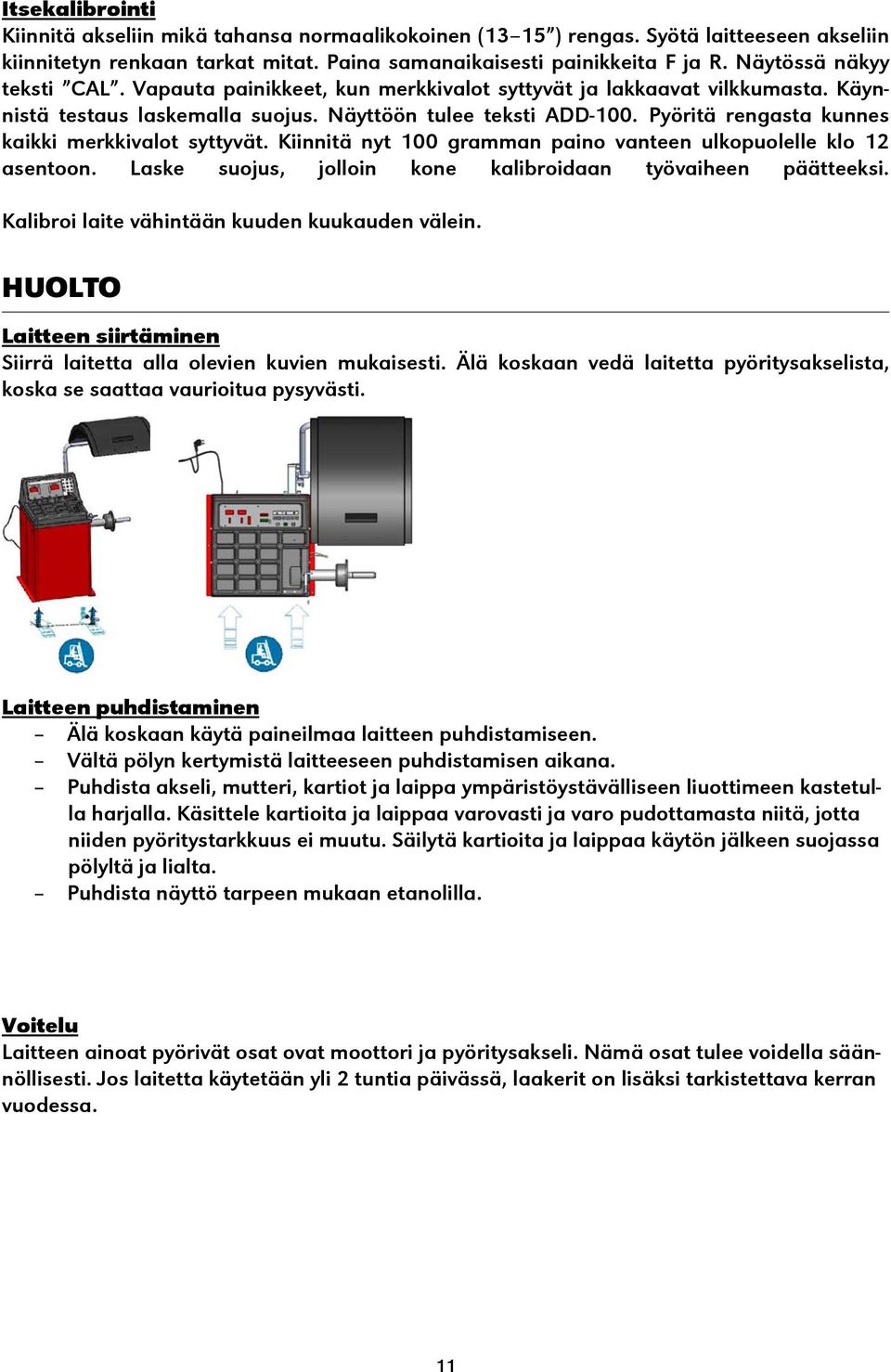 Pyöritä rengasta kunnes kaikki merkkivalot syttyvät. Kiinnitä nyt 100 gramman paino vanteen ulkopuolelle klo 12 asentoon. Laske suojus, jolloin kone kalibroidaan työvaiheen päätteeksi.