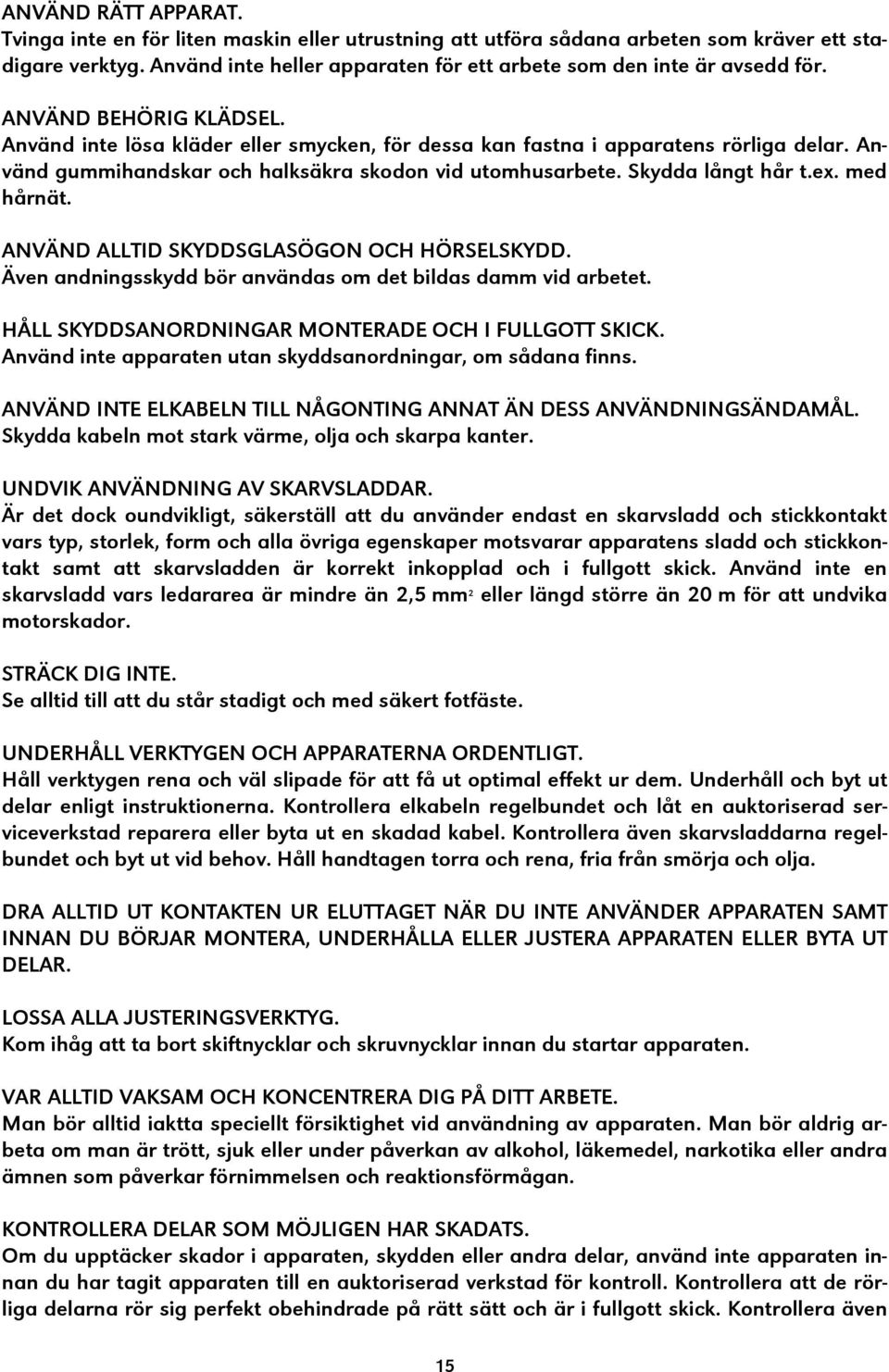 Använd gummihandskar och halksäkra skodon vid utomhusarbete. Skydda långt hår t.ex. med hårnät. ANVÄND ALLTID SKYDDSGLASÖGON OCH HÖRSELSKYDD.