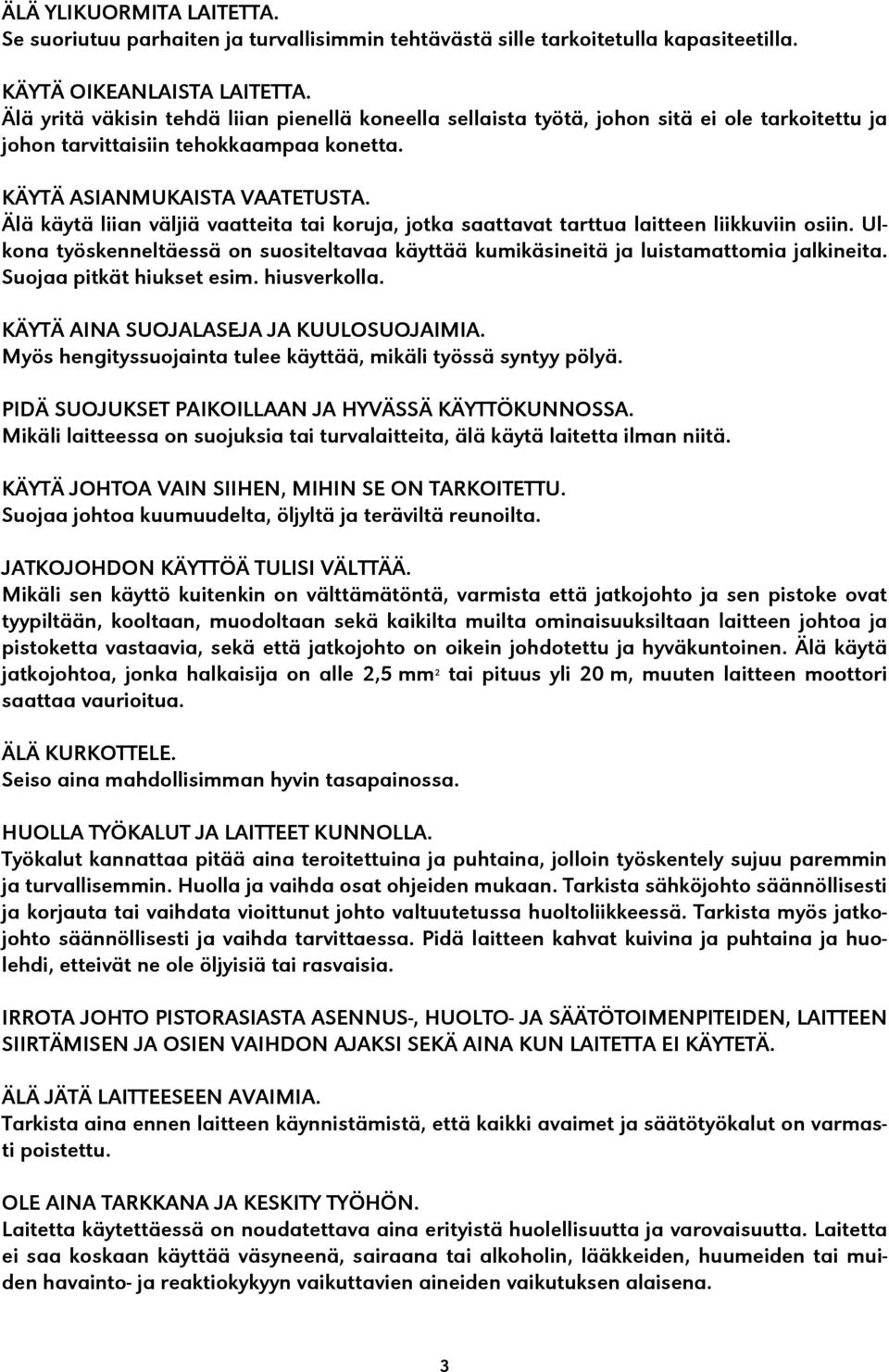 Älä käytä liian väljiä vaatteita tai koruja, jotka saattavat tarttua laitteen liikkuviin osiin. Ulkona työskenneltäessä on suositeltavaa käyttää kumikäsineitä ja luistamattomia jalkineita.