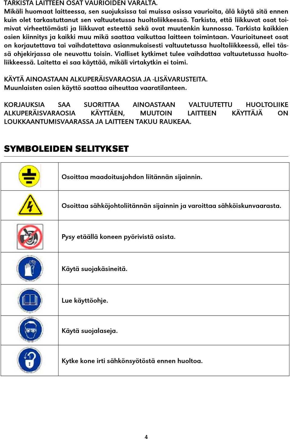 Vaurioituneet osat on korjautettava tai vaihdatettava asianmukaisesti valtuutetussa huoltoliikkeessä, ellei tässä ohjekirjassa ole neuvottu toisin.