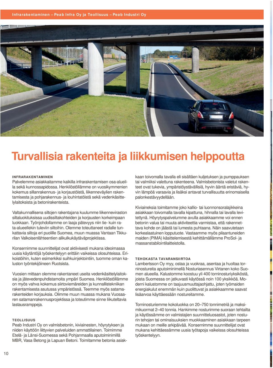 Henkilöstöllämme on vuosikymmenien kokemus sillanrakennus- ja korjaustöistä, liikenneväylien rakentamisesta ja pohjarakennus- ja louhintatöistä sekä vedenkäsittelylaitoksista ja betonirakenteista.