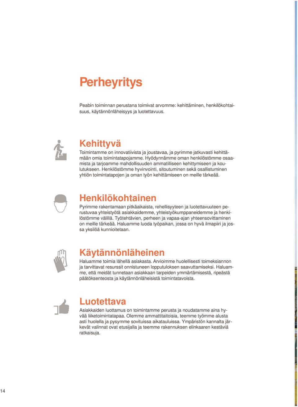 Hyödynnämme oman henkilöstömme osaamista ja tarjoamme mahdollisuuden ammatilliseen kehittymiseen ja koulutukseen.