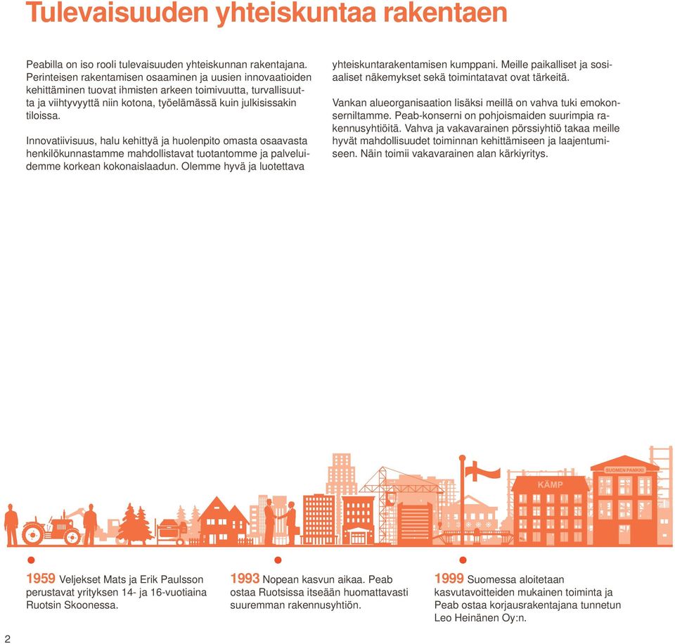 Innovatiivisuus, halu kehittyä ja huolenpito omasta osaavasta henkilökunnastamme mahdollistavat tuotantomme ja palveluidemme korkean kokonaislaadun.