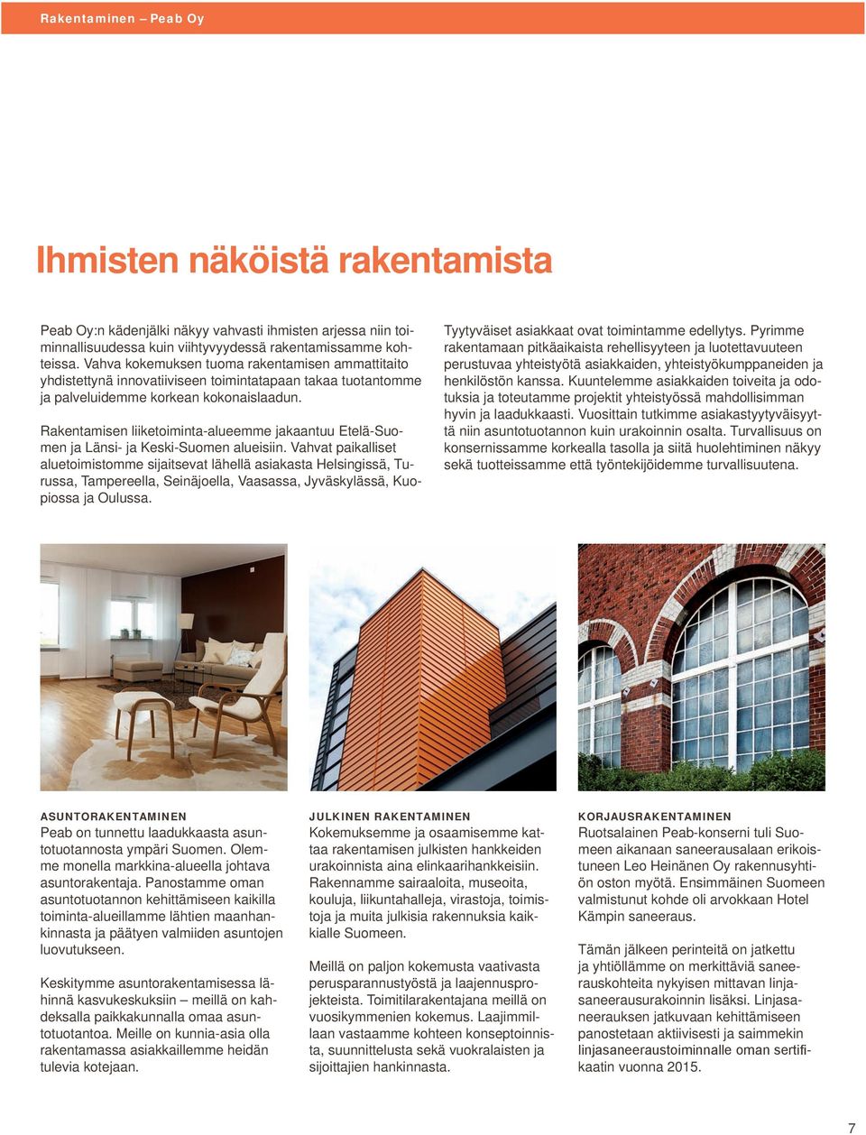 Rakentamisen liiketoiminta-alueemme jakaantuu Etelä-Suomen ja Länsi- ja Keski-Suomen alueisiin.