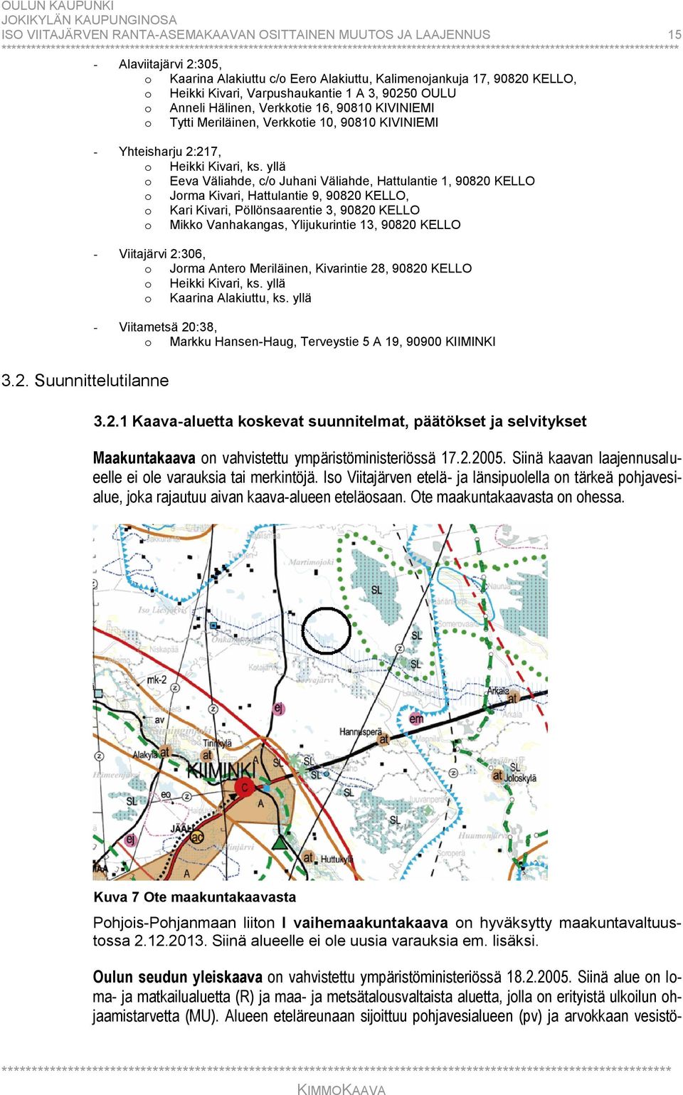 yllä o Eeva Väliahde, c/o Juhani Väliahde, Hattulantie 1, 90820 KELLO o Jorma Kivari, Hattulantie 9, 90820 KELLO, o Kari Kivari, Pöllönsaarentie 3, 90820 KELLO o Mikko Vanhakangas, Ylijukurintie 13,