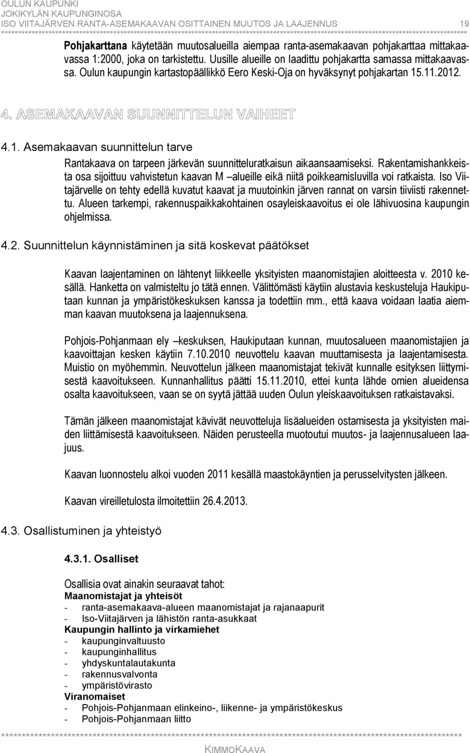 .11.2012. 4.1. Asemakaavan suunnittelun tarve Rantakaava on tarpeen järkevän suunnitteluratkaisun aikaansaamiseksi.