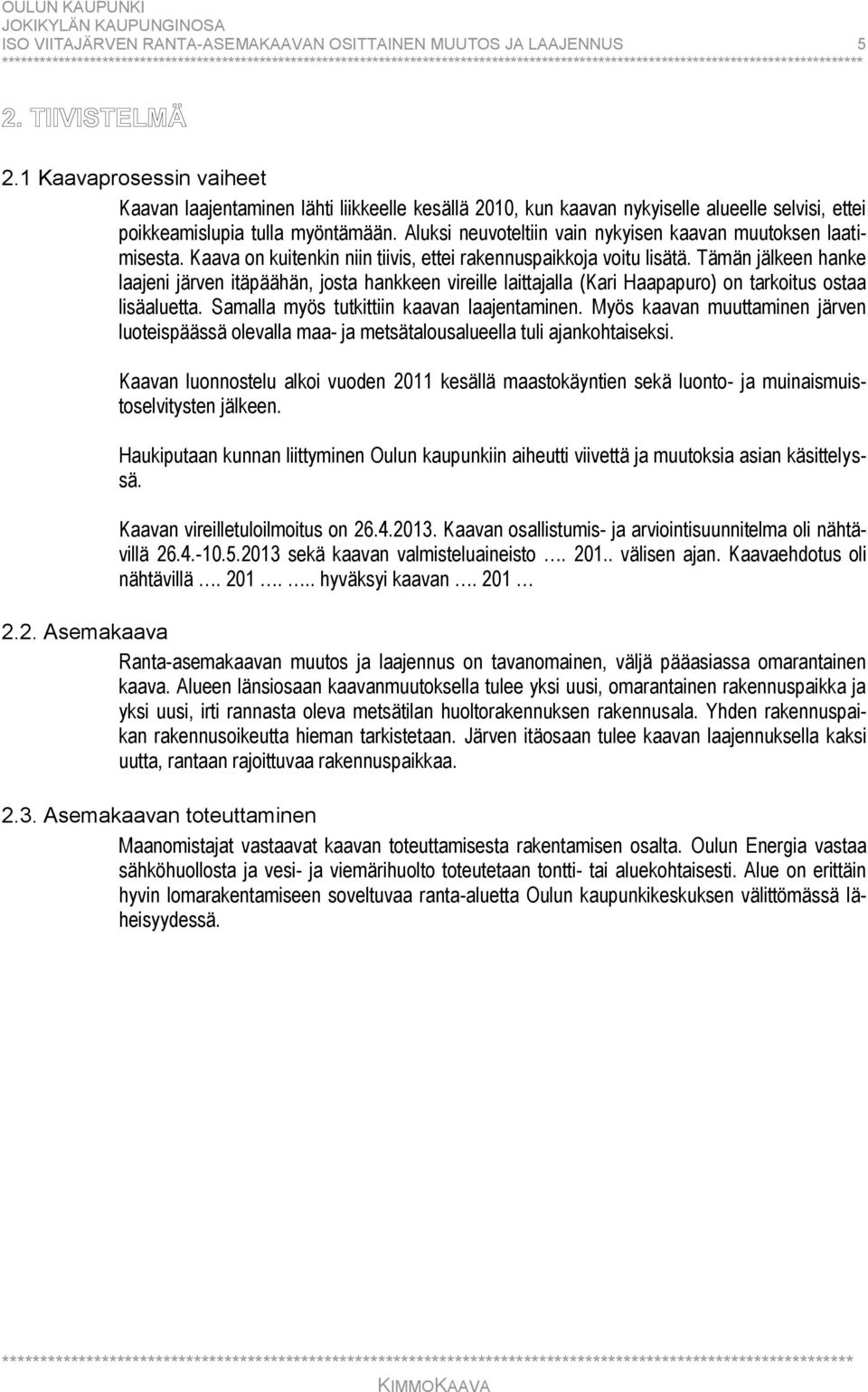 Aluksi neuvoteltiin vain nykyisen kaavan muutoksen laatimisesta. Kaava on kuitenkin niin tiivis, ettei rakennuspaikkoja voitu lisätä.